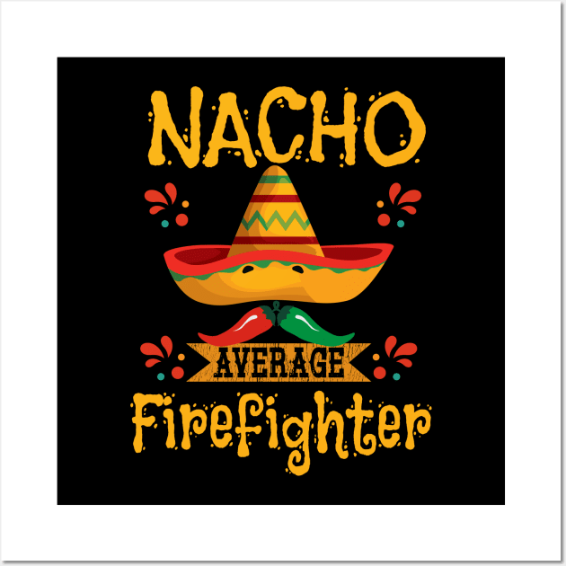 Firefighter - Nacho Average Firefighter Wall Art by Kudostees